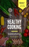 Healthy Cooking: The Perfect And Complete Cookbook For Your Home With 600+ Recipes Included - Logan J. Davisson - 9798201202590
