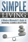 Simple Living: A Modern Minimalist's Guide to: Organizing, Cleaning & Decluttering - Jesse Jacobs - 9798201214081