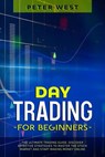 Day Trading for Beginners: The Ultimate Trading Guide. Discover Effective Strategies to Master the Stock Market and Start Making Money Online. - Peter West - 9798201222208