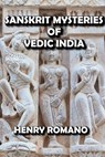 Sanskrit Mysteries of Vedic India - HENRY ROMANO - 9798201227999