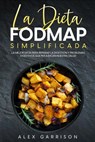 La Dieta FODMAP Simplificada: La Mejor Dieta para Reparar la Digestión y Problemas Digestivos que Perjudican Nuestra Salud - Alex Garrison - 9798201238414