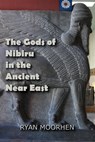 The Gods of Nibiru in the Ancient Near East - RYAN MOORHEN - 9798201239411