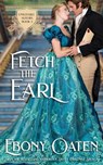 Fetch The Earl - Ebony Oaten - 9798201240516