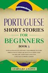 Portuguese Short Stories for Beginners Book 3: Over 100 Dialogues & Daily Used Phrases to Learn Portuguese in Your Car. Have Fun & Grow Your Vocabulary, with Crazy Effective Language Learning Lessons - Learn Like a Native - 9798201245511