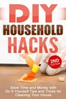 DIY Household Hacks: Save Time and Money with Do-It-Yourself Tips and Tricks for Cleaning Your House - Nick Bell - 9798201248765