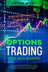 Options Trading for Beginners: The Ultimate Trading Guide. Learn Profitable Strategies to Make Money Online Investing in Stock Market. - Peter West - 9798201287238