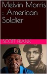 Melvin Morris : American Soldier - Scott Frank - 9798201310813