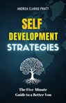 Self Development Strategies: The Five-Minute Guide to a Better You - Andrea Clarke Pratt - 9798201317614