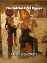 The Initiates of Egypt - ASHER BENOWITZ - 9798201333362