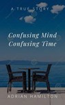 Confusing Mind Confusing Time - Adrian Hamilton - 9798201343514