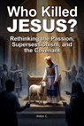 Who Killed Jesus - Rethinking the Passion, Supersessionism, and the Covenant - Anton C. - 9798201350086