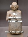 The Anunnaki Sumerians - RYAN MOORHEN - 9798201355357