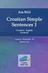 Croatian Simple Sentences 1 - Textbook With Simple Sentences Level Easystarts (A1) - Ana Bilic - 9798201370404