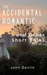 The Accidental Romantic and Other Short Tales - John Devlin - 9798201371388