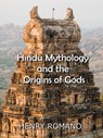 Hindu Mythology and the Origins of Gods - HENRY ROMANO - 9798201372347