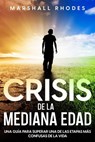 Crisis de la Mediana Edad: Una Guía para Superar una de las Etapas más Confusas de la Vida - Marshall Rhodes - 9798201390051
