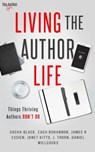 Living the Author Life: Things Thriving Authors Don’t Do - J. Thorn ; Zach Bohannon ; Daniel Willcocks ; James R. Essien ; Janet Kitto ; Sacha Black - 9798201409593