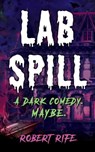 Lab Spill - ROBERT RIFE - 9798201413019