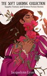 The Soft Landing Collection: Sapphic Fantasy and Science Fiction Stories - Jacquelynn Lyon - 9798201415136