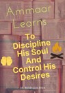 Ammaar Learns To Discipline His Soul And Control His Desires - Dr. Muddassir Khan - 9798201420840