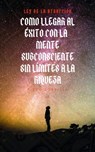 Ley de la atracción: Como llegar al éxito con la mente subconsciente: sin límites a la riqueza - Piero Zorrilla - 9798201423438