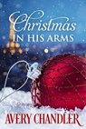 Christmas in His Arms - Avery Chandler - 9798201423872