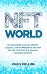 NFT World: The Worldwide Explosion of NFTs, Cryptoart, and the Metaverse, and How You Can Profit from this New and Exciting Investment - Chris Collins - 9798201426804