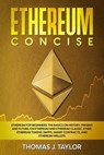 Ethereum Concise: Ethereum for Beginners: The Basics on History, Present and Future, on Ethereum and Ethereum Classic, Ether, Ethereum Tokens, DApps, Smart Contracts, and Ethereum Wallets - Thomas J. Taylor - 9798201427115