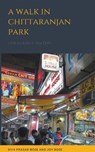 A Walk in Chittaranjan Park - BOSE,  Siva Prasad ; Bose, Joy - 9798201428976