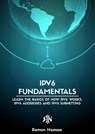 IPv6 Fundamentals: Learn the Basics of How IPv6 Works, IPv6 Addresses and IPv6 Subnetting - Ramon Nastase - 9798201432515