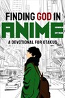 Finding God in Anime: A Devotional for Otakus - Laura A. Grace ; Moriah Jane ; E.N. Chaffin ; Angela R. Watts ; Jessica Bertrand ; C.O. Bonham ; Amy Lynn Mcconahy ; Kandi J Wyatt ; Hannah Carter ; SJ Barnard ; Reneé Le Vine ; Daniel Andrade ; Joshua Reid ; Nathan Peterson ; Morgan L. Busse ; H. S. J. W - 9798201435561