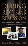 During Racism's Remission - Charlie Dean Wilson, PhD - 9798201442637