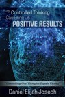 How Controlled Thinking can Bring us Positive Results - Daniel Elijah Joseph - 9798201454470