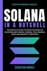 Solana in a Nutshell: The Definitive Guide to Enter the World of Decentralized Finance, Lending, Yield Farming, Dapps and Master It Completely - Sebastian Andres - 9798201457556