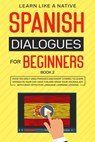 Spanish Dialogues for Beginners Book 2: Over 100 Daily Used Phrases & Short Stories to Learn Spanish in Your Car. Have Fun and Grow Your Vocabulary with Crazy Effective Language Learning Lessons - Learn Like a Native - 9798201457655