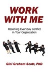 Work with Me: Resolving Everyday Conflict in Your Organization - Gini Graham Scott PhD - 9798201470975