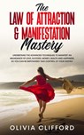 The Law of Attraction & Manifestation Mastery: Understand the Advanced Techniques to Manifest an Abundance of Love, Success, Money, Health and Happiness, so you can be Empowered to Take Control - Olivia Clifford - 9798201485375