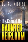Case of the Haunted Heirloom - J. R. Kruze - 9798201499846