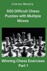 500 Difficult Chess Puzzles with Multiple Moves, Part 1 - Charles Morphy - 9798201500092