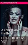 Don't Bury Me Yet A Collection of Thrillers - Carrie Osborne - 9798201507398