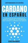Cardano en Español: La Guía Definitiva Para Introducirte Al Mundo de Cardano ADA, Las Criptomonedas Smart Contracts Y Dominarlo Por Completo - Sebastian Andres - 9798201511692