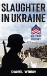 Slaughter in Ukraine: 1941 Battle for Kyiv and Campaign to Capture Moscow - Daniel Wrinn - 9798201523749