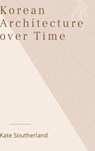 Korean Architecture Over Time - Kate Southerland - 9798201524500