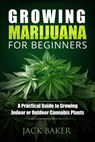Growing Marijuana for Beginners: A Practical Guide to Growing Indoor or Outdoor Cannabis Plants - Nick Woods ; Jack Baker - 9798201525866