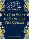 So You Want To Memorize The Quran? - Dr. Muddassir Khan - 9798201527907