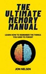 The Ultimate Memory Manual: Learn How to Remember the Things You Used to Forget - Jon Nelsen - 9798201528607