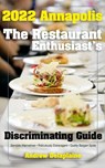 2022 Annapolis - The Restaurant Enthusiast’s Discriminating Guide - Andrew Delaplaine - 9798201553418