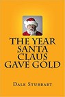 The Year Santa Claus Gave Gold - Dale Stubbart - 9798201562670