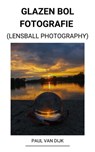 Glazen bol Fotografie (Lensball Photography) - Paul Van Dijk - 9798201573904