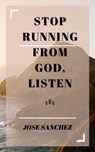 Stop Running From God, Listen - Jose Sanchez ; XTRNL Sanchez - 9798201581015